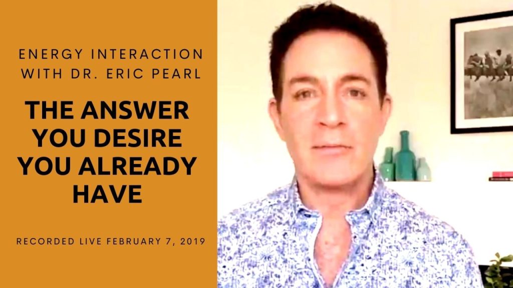 The Answer You Desire You Already Have, presented by Dr Eric Pearl