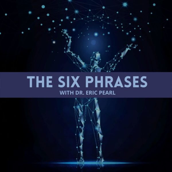 The Six Phrases with Dr Eric Pearl