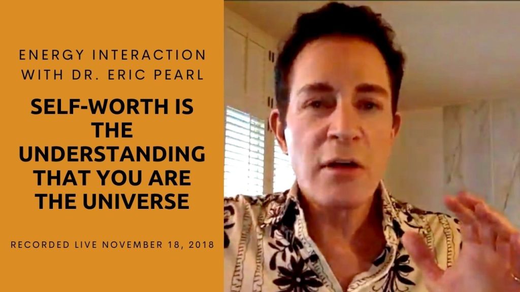 Self worth is the understanding that you are the universe, presented by Dr Eric Pearl